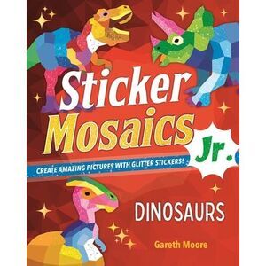 Sticker Mosaics Jr.: Dinosaurs: Create Amazing Pictures with Glitter Stickers! -